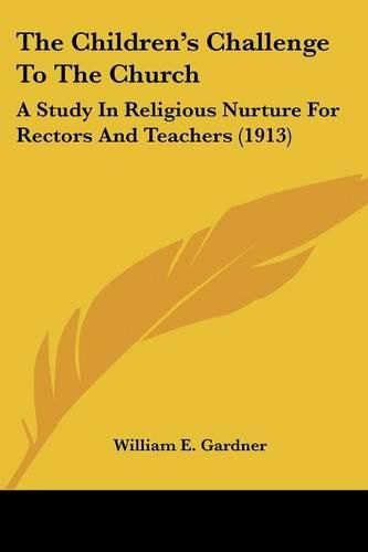 The Children's Challenge to the Church: A Study in Religious Nurture for Rectors and Teachers (1913)