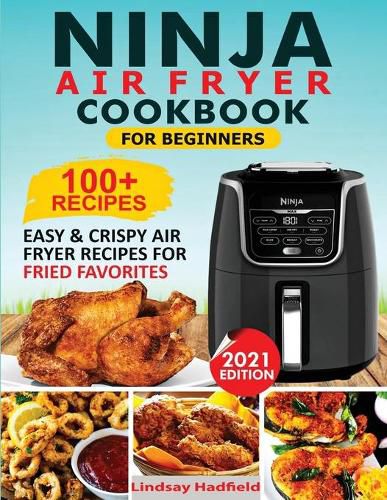 Cover image for Ninja Air Fryer Cookbook For Beginners: Over 100+ Easy & Crispy Ninja Air Fryer Recipes For Fried Favorites