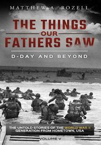 Cover image for D-Day and Beyond: The Things Our Fathers Saw-The Untold Stories of the World War II Generation-Volume V