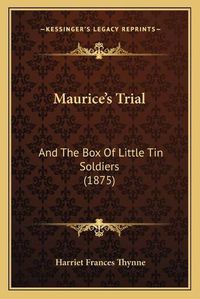 Cover image for Maurice's Trial: And the Box of Little Tin Soldiers (1875)