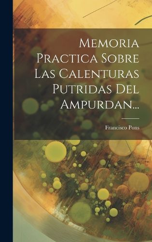 Cover image for Memoria Practica Sobre Las Calenturas Putridas Del Ampurdan...
