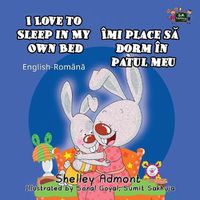 Cover image for I Love to Sleep in My Own Bed: English Romanian Bilingual Edition