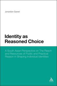 Cover image for Identity as Reasoned Choice: A South Asian Perspective on The Reach and Resources of Public and Practical Reason in Shaping Individual Identities