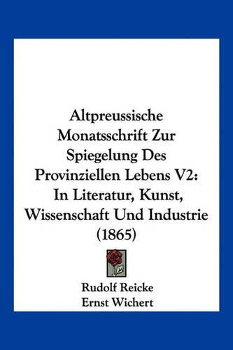 Altpreussische Monatsschrift Zur Spiegelung Des Provinziellen Lebens V2: In Literatur, Kunst, Wissenschaft Und Industrie (1865)