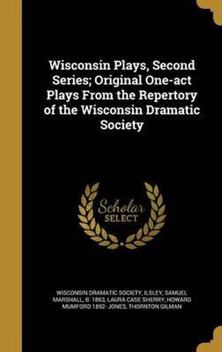 Cover image for Wisconsin Plays, Second Series; Original One-Act Plays from the Repertory of the Wisconsin Dramatic Society