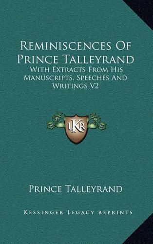 Reminiscences of Prince Talleyrand: With Extracts from His Manuscripts, Speeches and Writings V2