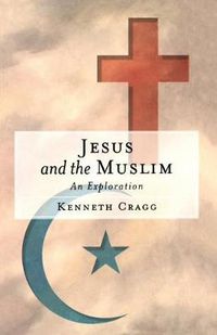 Cover image for Jesus and the Muslim: An Exploration