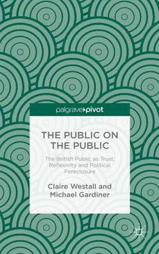 Cover image for The Public on the Public: The British Public as Trust, Reflexivity and Political Foreclosure