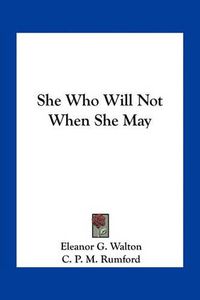 Cover image for She Who Will Not When She May