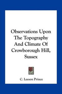 Cover image for Observations Upon the Topography and Climate of Crowborough Hill, Sussex