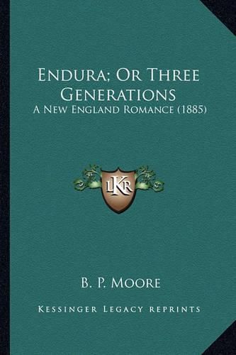 Endura; Or Three Generations Endura; Or Three Generations: A New England Romance (1885) a New England Romance (1885)