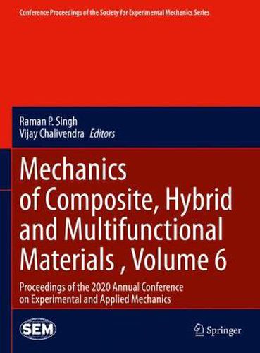 Cover image for Mechanics of Composite, Hybrid and Multifunctional Materials , Volume 6: Proceedings of the 2020 Annual Conference on Experimental and Applied Mechanics