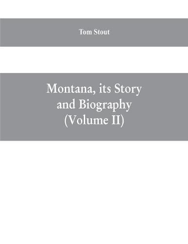 Cover image for Montana, its story and biography; a history of aboriginal and territorial Montana and three decades of statehood (Volume II)