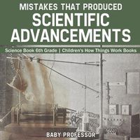 Cover image for Mistakes that Produced Scientific Advancements - Science Book 6th Grade Children's How Things Work Books