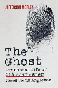 Cover image for The Ghost: The Secret Life of CIA Spymaster James Jesus Angleton