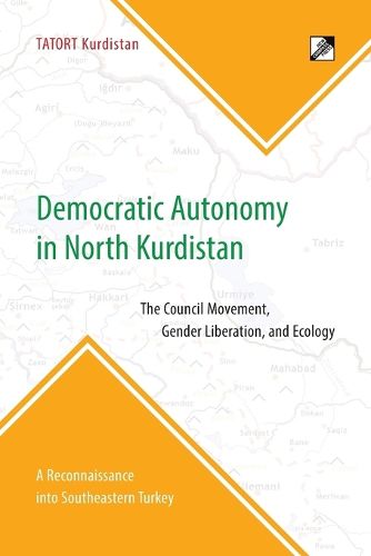 Cover image for Democratic Autonomy in North Kurdistan: The Council Movement, Gender Liberation, and Ecology - In Practice: A Reconnaissance Into Southeastern Turkey