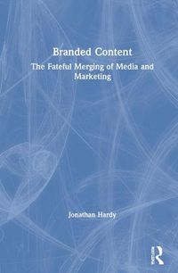 Cover image for Branded Content: The Fateful Merging of Media and Marketing