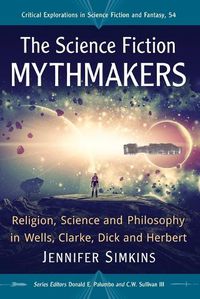 Cover image for The Science Fiction Mythmakers: Religion, Science and Philosophy in Wells, Clarke, Dick and Herbert
