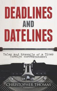 Cover image for Deadlines and Datelines: Tales and travails of a Times foreign correspondent