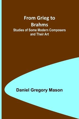 Cover image for From Grieg to Brahms: Studies of Some Modern Composers and Their Art