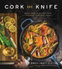 Cover image for Cork and Knife: Build Complex Flavors with Bourbon, Wine, Beer and More