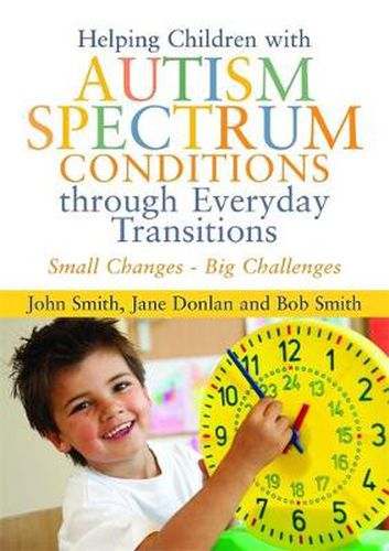 Cover image for Small Changes - Big Challenges: Helping Children with Autism Spectrum Conditions Through Everyday Transitions