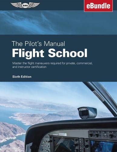 Cover image for The Pilot's Manual: Flight School: Master the Flight Maneuvers Required for Private, Commercial, and Instructor Certification (Ebundle)