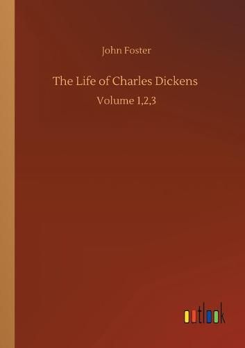 Cover image for The Life of Charles Dickens: Volume 1,2,3