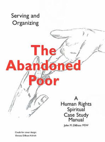 Cover image for The Abandoned Poor: Serving & Organizing a Human Rights Spiritual Case Study Manual