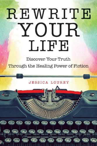 Cover image for Rewrite Your Life: Discover Your Truth Through the Healing Power of Fiction