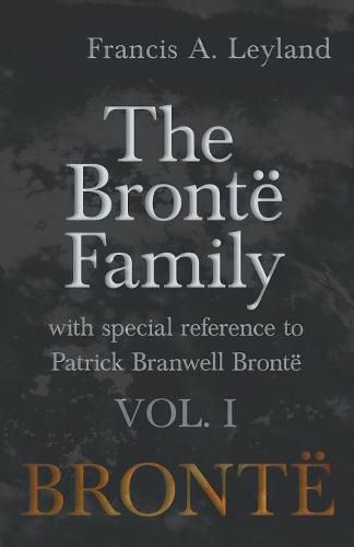 The Bront  Family - With Special Reference to Patrick Branwell Bront  - Vol. I
