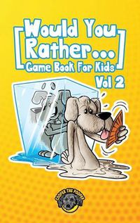 Cover image for Would You Rather Game Book for Kids: 200 More Challenging Choices, Silly Scenarios, and Side-Splitting Situations Your Family Will Love (Vol 2)