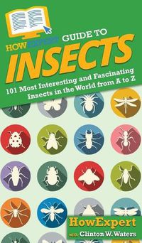 Cover image for HowExpert Guide to Insects: 101 Most Interesting and Fascinating Insects in the World from A to Z