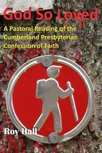 Cover image for God So Loved: A Pastoral Reading of the Cumberland Presbyterian Confession of Faith