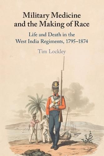 Cover image for Military Medicine and the Making of Race: Life and Death in the West India Regiments, 1795-1874