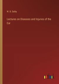 Cover image for Lectures on Diseases and Injuries of the Ear