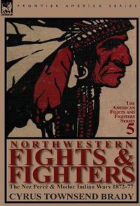 Cover image for Northwestern Fights & Fighters: The Nez Perc & Modoc Indian Wars 1872-77