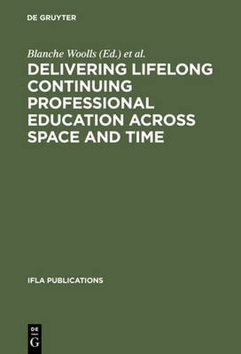 Cover image for Delivering Lifelong Continuing Professional Education Across Space and Time: The Fourth World Conference on Continuing Professional Education for the Library and Information Science Professions