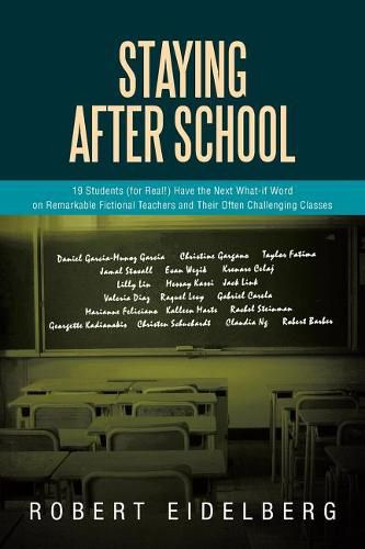 Staying After School: 19 Students (for Real!) Have the Next What-If Word on Remarkable Fictional Teachers and Their Often Challenging Classes