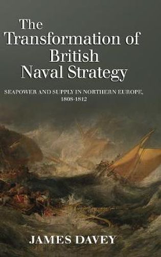 Cover image for The Transformation of British Naval Strategy: Seapower and Supply in Northern Europe, 1808-1812