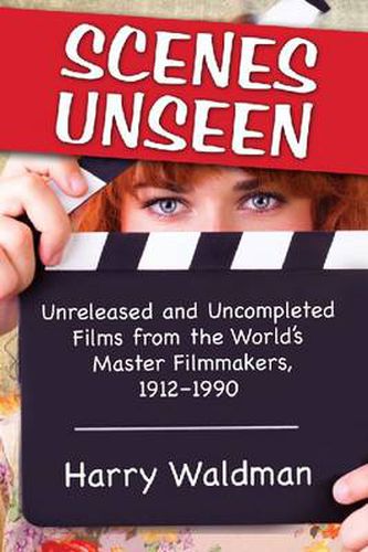 Scenes Unseen: Unreleased and Uncompleted Films from the World's Master Filmmakers, 1912-1990