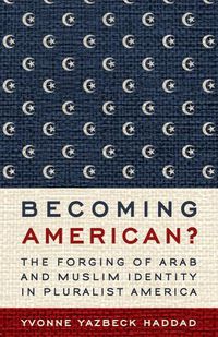 Cover image for Becoming American?: The Forging of Arab and Muslim Identity in Pluralist America