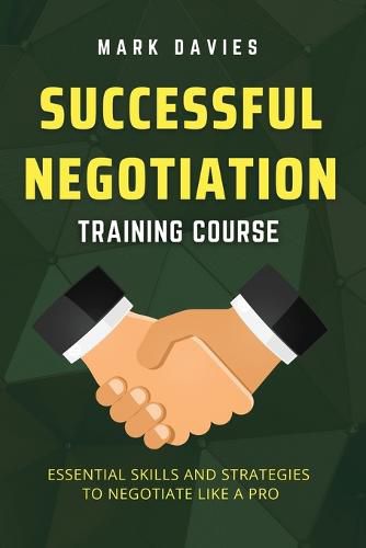 Successful Negotiation Training Course: Essential Skills and Strategies to Negotiate Like a Pro