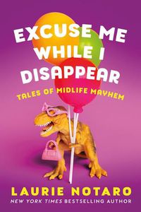 Cover image for Excuse Me While I Disappear: Tales of Midlife Mayhem
