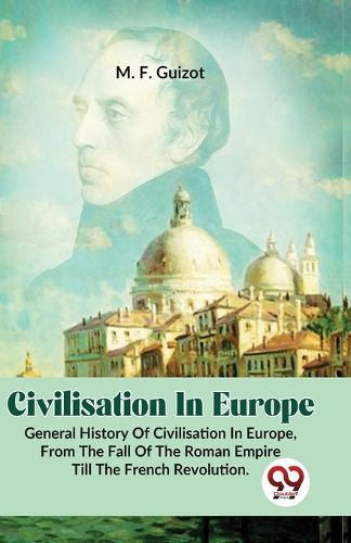 Civilisation in Europe.General History of Civilisation in Europe,from the Fall of the Roman Empire Till the French Revolution