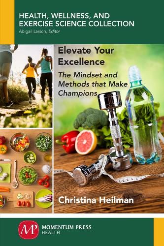 Cover image for Elevate Your Excellence: The Mindset and Methods that Make Champions