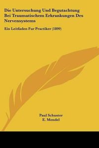 Cover image for Die Untersuchung Und Begutachtung Bei Traumatischem Erkrankungen Des Nervensystems: Ein Leitfaden Fur Practiker (1899)