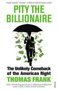 Cover image for Pity the Billionaire: The Unlikely Comeback of the American Right