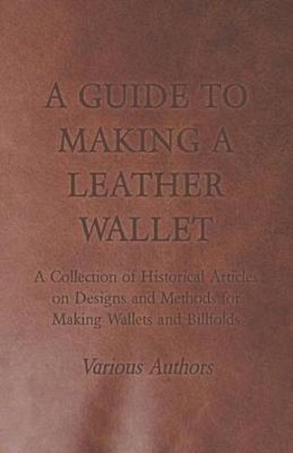 Cover image for A Guide to Making a Leather Wallet - A Collection of Historical Articles on Designs and Methods for Making Wallets and Billfolds