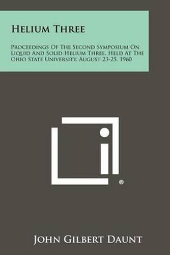 Cover image for Helium Three: Proceedings of the Second Symposium on Liquid and Solid Helium Three, Held at the Ohio State University, August 23-25,